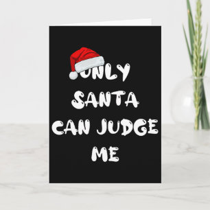 Only Santa Can Judge Me  Card