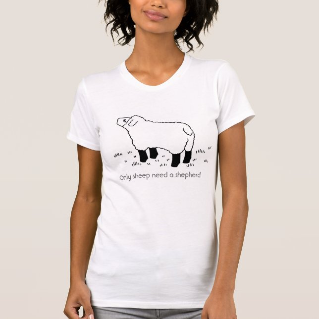 Only sheep need a shepherd. T-Shirt (Front)