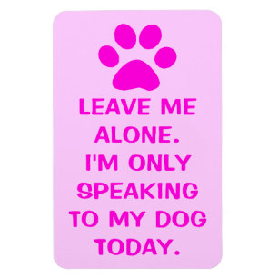 Only Speaking To My Dog Today Paw Print Magnet