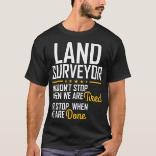 Only stop when you are done Hardworking LAND Surve T-Shirt