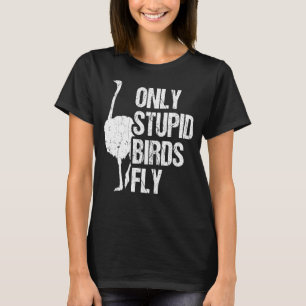 Only Stupid Birds Fly Ostrich And Ostrich T-Shirt