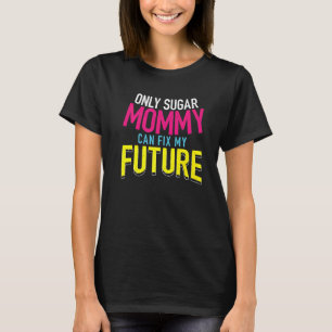 Only Sugar Mommy can fix my Future T-Shirt
