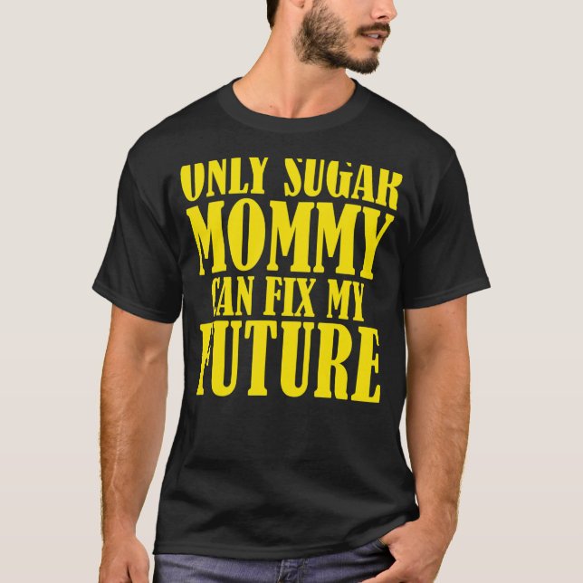 Only Sugar Mummy can fix my Future T-Shirt (Front)