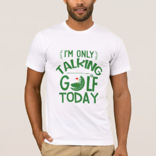 "Only Talking Golf Today" Best Golf Gift Tee
