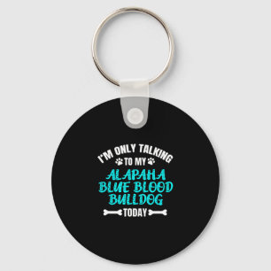 Only Talking To My Alapaha Blue Blood Bulldog Toda Key Ring