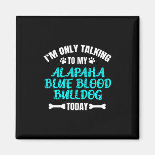 Only Talking To My Alapaha Blue Blood Bulldog Toda Magnet