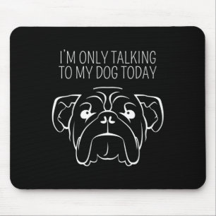 Only Talking To My Bulldog Today Mouse Pad
