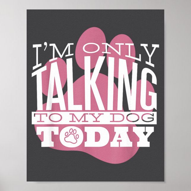 Only Talking To My Dog Today Funny Dog Lover Quote Poster (Front)
