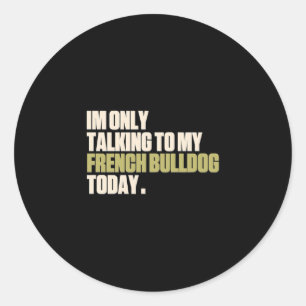 Only Talking To My French Bulldog Today Classic Round Sticker