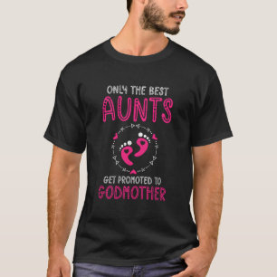 Only The Best Aunts Get Promoted To Godmother For T-Shirt