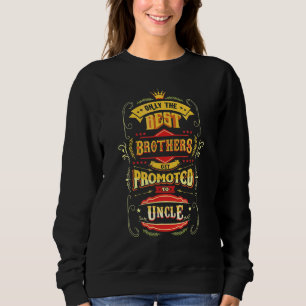 Only The Best Brothers Get Promoted To Uncle Fathe Sweatshirt