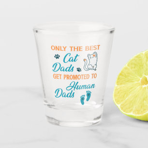 Only The Best Cat Dads Get Promoted To Human Dads Shot Glass