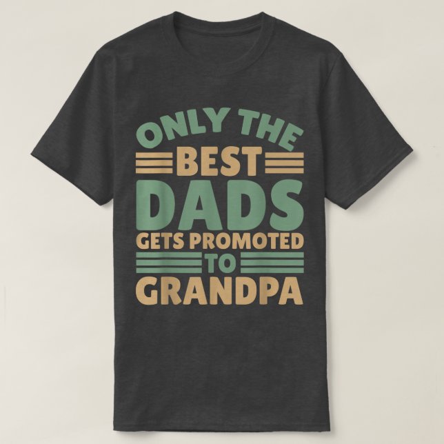 Only the best dad get Promoted to Grandpa  T-Shirt (Design Front)