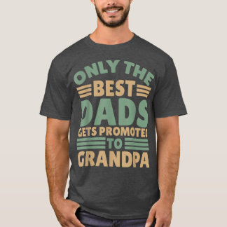 Only the best dad get Promoted to Grandpa  T-Shirt