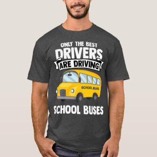 Only The Best Drivers Driving The Yellow School Bu T-Shirt