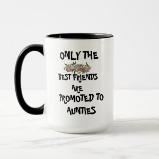 ONLY THE BEST FRIENDS ARE PROMOTED TO AUNTIES MUG