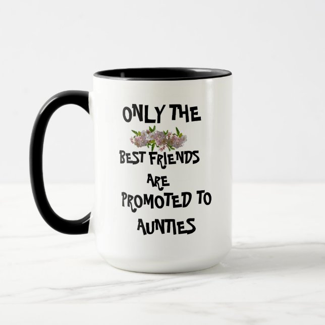 ONLY THE BEST FRIENDS ARE PROMOTED TO AUNTIES MUG (Left)
