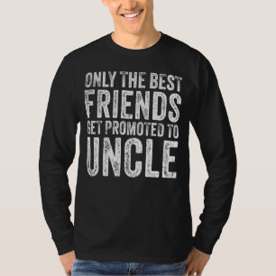 Only The Best Friends Get Promoted To Uncle Funny T-Shirt