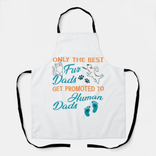 Only The Best Fur Dads Get Promoted To Human Dads Apron