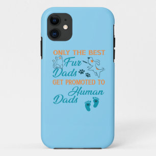 Only The Best Fur Dads Get Promoted To Human Dads iPhone 11 Case