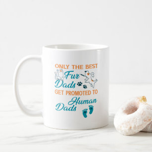Only The Best Fur Dads Get Promoted To Human Dads  Coffee Mug