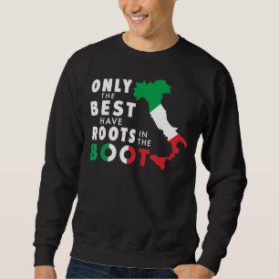 Only The Best Have Roots In The Boot Funny Italian Sweatshirt