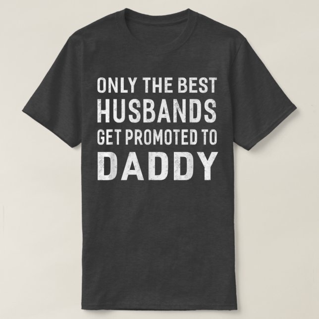 Only The Best Husbands Get Promoted To Daddy  T-Shirt (Design Front)