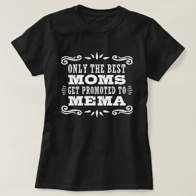 Only The Best Moms Get promoted To Mema T-Shirt (Design Front)