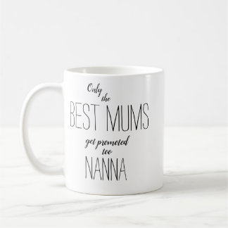 only the best mums get promoted to nanna coffee mug