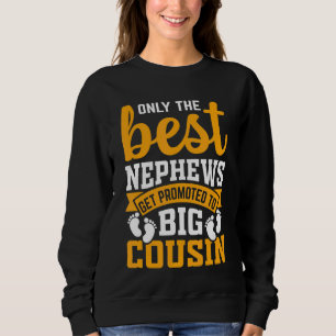 Only The Best Nephews Get Promoted To Big Cousin   Sweatshirt