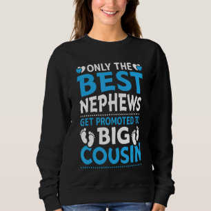 Only The Best Nephews Get Promoted To Big Cousin   Sweatshirt