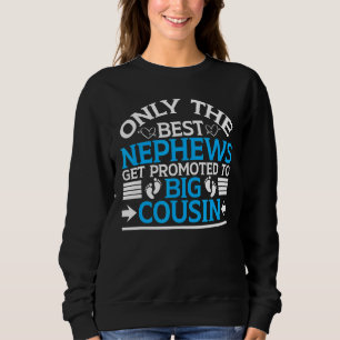 Only The Best Nephews Get Promoted To Big Cousin   Sweatshirt