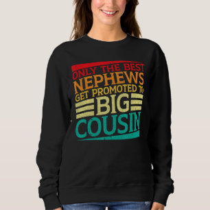 Only The Best Nephews Get Promoted To Big Cousin   Sweatshirt