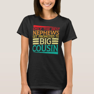 Only The Best Nephews Get Promoted To Big Cousin T-Shirt