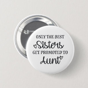 Only the best sisters get promoted to aunt ♥ 6 cm round badge