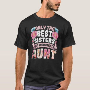 Only The Best Sisters Get Promoted To Aunt Auntie T-Shirt