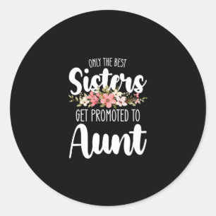 Only The Best Sisters Get Promoted To Aunt Classic Round Sticker