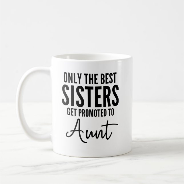 Only The Best Sisters Get Promoted To Aunt Coffee Mug (Left)