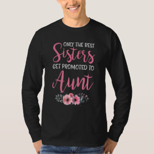 Only The Best Sisters Get Promoted To Aunt Mother T-Shirt