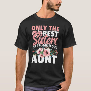 Only The Best Sisters Get Promoted To Aunt T-Shirt