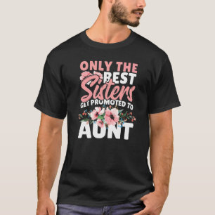 Only The Best Sisters Get Promoted To Aunt T-Shirt