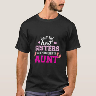 Only The Best Sisters Get Promoted To Aunt T-Shirt