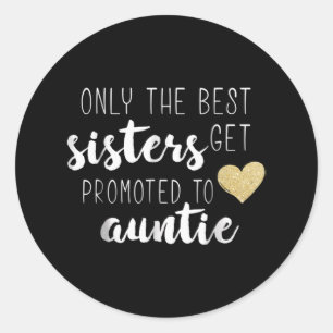 Only The Best Sisters Get Promoted To Auntie Classic Round Sticker