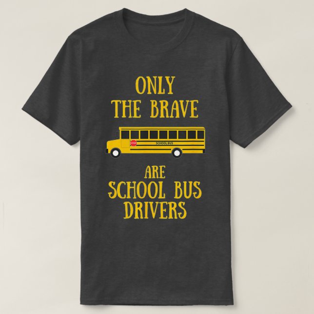 Only The Brave Are School Bus DriversFun School Bu T-Shirt (Design Front)