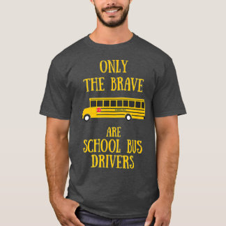 Only The Brave Are School Bus DriversFun School Bu T-Shirt