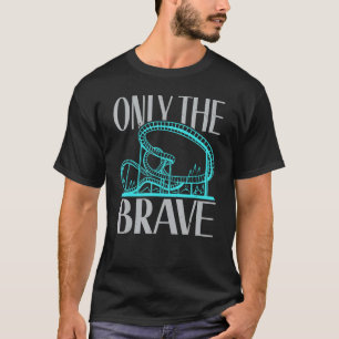 Only The Brave Roller Coaster Rollercoaster Amusem T-Shirt