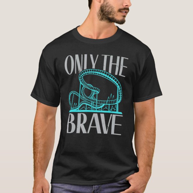 Only The Brave Roller Coaster Rollercoaster Amusem T-Shirt (Front)