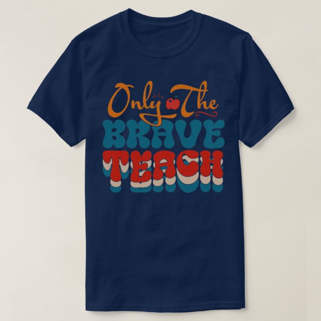 Only The Brave Teach T-Shirt (Design Front)