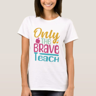 Only The Brave Teach T-Shirt