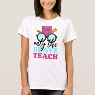 Only the brave teach  T-Shirt